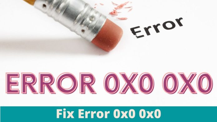 How To Fix Error Code 0x0 0x0?